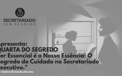 Ser Essencial é a Nossa Essência: O Segredo do Cuidado no Secretariado Executivo